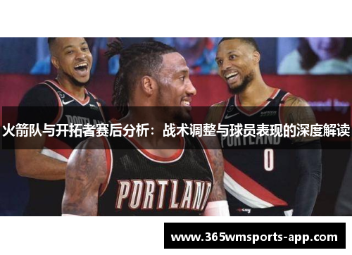 火箭队与开拓者赛后分析：战术调整与球员表现的深度解读